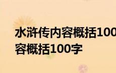 水浒传内容概括100字及人物性格 水浒传内容概括100字 