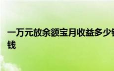 一万元放余额宝月收益多少钱 一万元放余额宝一个月是多少钱 