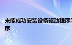 未能成功安装设备驱动程序怎么办 未能成功安装设备驱动程序 