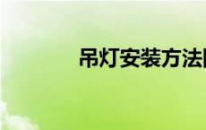 吊灯安装方法图解 吊灯安装 