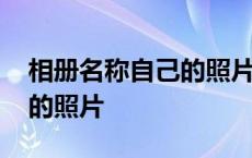 相册名称自己的照片怎么删除 相册名称自己的照片 