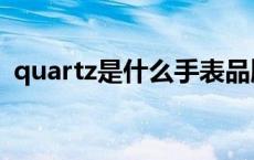 quartz是什么手表品牌 quartz是什么手表 