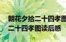 朝花夕拾二十四孝图读后感200字 朝花夕拾二十四孝图读后感 