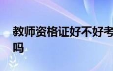 教师资格证好不好考 教师资格证可以跨省考吗 