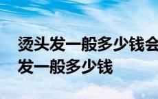 烫头发一般多少钱会让理发师认真看 烫个头发一般多少钱 