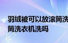 羽绒被可以放滚筒洗衣机洗吗 羽绒被能用滚筒洗衣机洗吗 