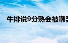 牛排说9分熟会被嘲笑吗 牛排有八分熟吗 