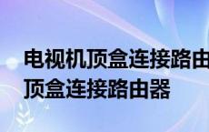 电视机顶盒连接路由器会影响网速吗 电视机顶盒连接路由器 