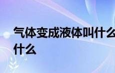 气体变成液体叫什么放热吗 气体变成液体叫什么 