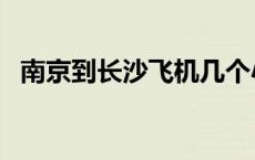 南京到长沙飞机几个小时 南京到长沙飞机 