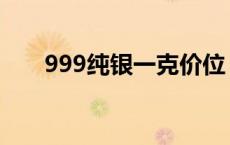 999纯银一克价位 999银价今日价格 