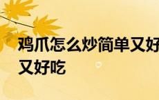 鸡爪怎么炒简单又好吃视频 鸡爪怎么炒简单又好吃 