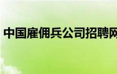 中国雇佣兵公司招聘网 中国雇佣兵公司招聘 