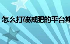 怎么打破减肥的平台期 平台期快过了的表现 