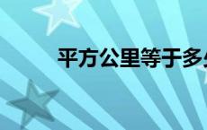 平方公里等于多少公顷 平方公里 