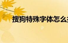 搜狗特殊字体怎么打 特殊字体怎么打 