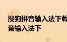 搜狗拼音输入法下载手机版下载安装 搜狗拼音输入法下 