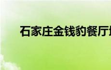 石家庄金钱豹餐厅地址 石家庄金钱豹 