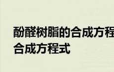 酚醛树脂的合成方程式反应条件 酚醛树脂的合成方程式 