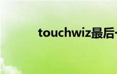 touchwiz最后一版 touchwiz 