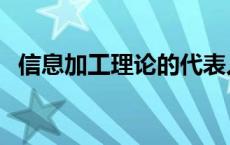 信息加工理论的代表人物是 信息加工理论 