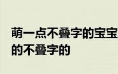 萌一点不叠字的宝宝小名这样取! 乳名萌一点的不叠字的 