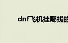 dnf飞机挂哪找的 dnf飞机是什么 