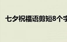 七夕祝福语剪短8个字 七夕祝福语录十字大全 