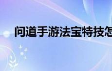 问道手游法宝特技怎么弄 问道手游法宝 