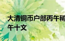 大清铜币户部丙午稀少版本 大清铜币户部丙午十文 