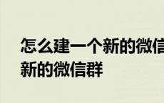 怎么建一个新的微信群200人的 怎么建一个新的微信群 