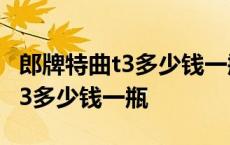 郎牌特曲t3多少钱一瓶42度精英版 郎牌特曲t3多少钱一瓶 