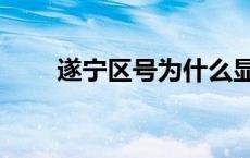 遂宁区号为什么显示空号 遂宁区号 