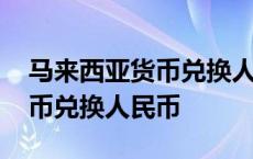 马来西亚货币兑换人民币多少钱 马来西亚货币兑换人民币 