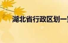 湖北省行政区划一览表 湖北行政区划 