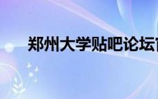 郑州大学贴吧论坛官网 郑州大学贴吧 