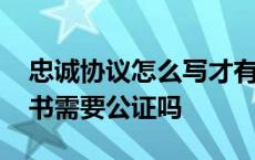 忠诚协议怎么写才有效需要公证吗 忠诚协议书需要公证吗 