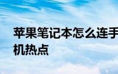 苹果笔记本怎么连手机热点 笔记本怎么连手机热点 