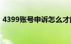 4399账号申诉怎么才能成功 4399账号申诉 