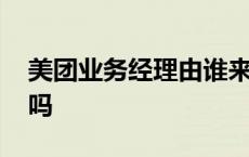 美团业务经理由谁来管 美团业务经理怕投诉吗 