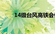 14级台风高铁会停运吗 14级台风 