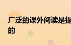 广泛的课外阅读是提高学生语文的关键 广泛的 