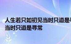 人生若只如初见当时只道是寻常是什么意思 人生若只如初见当时只道是寻常 