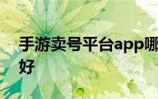 手游卖号平台app哪个好 手游卖号平台哪个好 