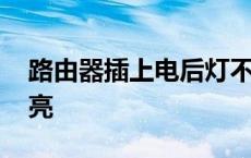 路由器插上电后灯不亮 路由器插上电源灯不亮 