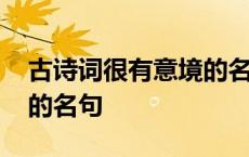 古诗词很有意境的名句摘抄 古诗词很有意境的名句 