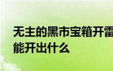 无主的黑市宝箱开雷龙坐骑 无主的黑市宝箱能开出什么 