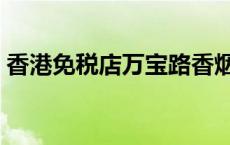 香港免税店万宝路香烟价格 万宝路香烟价格 