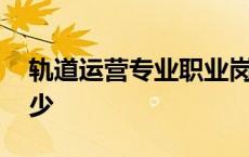 轨道运营专业职业岗位 轨道运营管理工资多少 