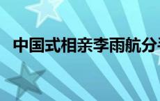 中国式相亲李雨航分手 中国式相亲李雨航 